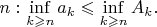 $n:$\ \inf\limits_{k\geqslant n}a_k\leqslant\inf\limits_{k\geqslant n}A_k.