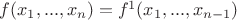 $f(x_1, ..., x_n) = f^1(x_1, ..., x_{n-1})$