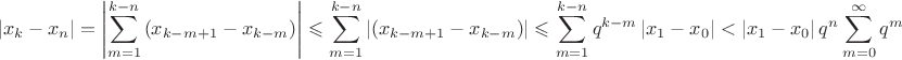 $$
\left| {x_k  - x_n } \right| = \left| {\sum\limits_{m = 1}^{k - n} {(x_{k - m + 1}  - x_{k - m} )} } \right| \leqslant \sum\limits_{m = 1}^{k - n} {\left| {(x_{k - m + 1}  - x_{k - m} )} \right|}  \leqslant \sum\limits_{m = 1}^{k - n} {q^{k - m} \left| {x_1  - x_0 } \right|}  < \left| {x_1  - x_0 } \right|q^n \sum\limits_{m = 0}^\infty  {q^m } 
$$