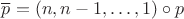 $\overline{p}=(n,n-1,\dots,1)\circ p$