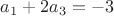 $a_1+2a_3=-3$ $a_1+2a_3=-3$