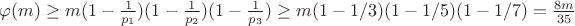 $\varphi (m) \geq m(1- \frac{1}{p_1})(1- \frac{1}{p_2})(1- \frac{1}{p_3}) \geq m(1-1/3)(1-1/5)(1-1/7)= \frac{8m}{35}$
