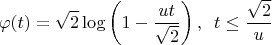 $$\varphi(t)=\sqrt{2}\log\left(1-\frac{ut}{\sqrt{2}}\right),\,\,\, t\leq \frac{\sqrt{2}}{u}$$