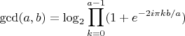 $$\operatorname{gcd}(a,b)=\log_2\prod_{k=0}^{a-1} (1+e^{-2i\pi k b/a})$$