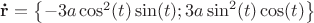 $\mathbf{\dot{r}}= \left\lbrace -3a\cos^2(t)\sin(t);3a\sin^2(t)\cos(t)\right\rbrace$