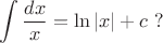 $$\int \frac{dx}{x}=\ln |x|+c \ ?$$