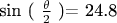 sin ( $\frac \theta 2$ )= 24.8