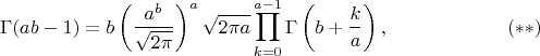 $$
\Gamma(ab-1)=b\left(\frac{a^b}{\sqrt{2\pi}}\right)^a\sqrt{2\pi a}\prod_{k=0}^{a-1}\Gamma\left(b+\frac{k}{a}\right),\qquad\qquad\qquad(**)
$$
