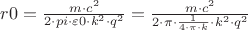 $r0 = \frac{m \cdot c^2}{2 \cdot pi \cdot \varepsilon0 \cdot k^2 \cdot q^2} = \frac{m \cdot c^2}{2 \cdot \pi \cdot \frac{1}{4 \cdot \pi \cdot k} \cdot k^2 \cdot q^2}$