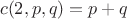 $$c(2,p,q)=p+q$$
