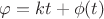 $\varphi = kt +\phi(t)$