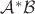 $\mathcal{A}^*\mathcal{B}$