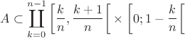 $$A\subset \coprod_{k=0}^{n-1} \left[\frac {k} {n}, \frac {k+1} {n}\right[\times \left[0;1- \frac {k} {n}\right[$$