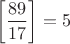 $\left[\dfrac{89}{17}\right]=5$