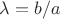 $\lambda = b/a$