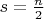 $s = \frac{n}{2}$