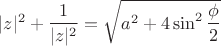$|z|^2+\dfrac{1}{|z|^2}=\sqrt{a^{2}+4\sin^{2}\dfrac{\phi}{2}}$