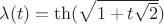 $\lambda(t)=\th(\sqrt{1+t\sqrt{2}})$