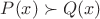 $P(x)\succ Q(x)$