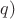 $q)$