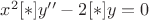$x^2[*]y''-2[*]y=0$