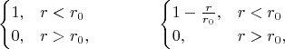 $$\begin{cases}1,&r<r_0\\0,&r>r_0,\end{cases}\qquad\qquad\begin{cases}1-\tfrac{r}{r_0},&r<r_0\\0,&r>r_0,\end{cases}$$