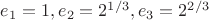 $e_1=1, e_2=2^{1/3}, e_3 = 2^{2/3}$