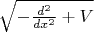 $\sqrt{-\frac{d^2}{dx^2}+V}$