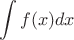 $$\int   f(x)  dx$$