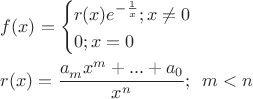 $\[
\begin{gathered}
  f(x) = \left\{ \begin{gathered}
  r(x)e^{ - \frac{1}
{x}} ;x \ne 0 \hfill \\
  0;x = 0 \hfill \\ 
\end{gathered}  \right. \hfill \\
  r(x) = \frac{{a_m^{} x^m  + ... + a_0 }}
{{x^n }};\,\,\,m < n \hfill \\ 
\end{gathered} 
\]$