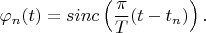 $$\varphi_n(t)=sinc\left(\frac {\pi}{T}(t-t_n)\right).$$