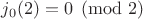 $j_0(2)=0 \pmod 2$