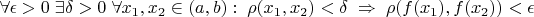 $\forall\epsilon>0\;\exists\delta>0\;\forall x_1,x_2\in(a,b):\;\rho(x_1,x_2)<\delta\;\Rightarrow\;\rho(f(x_1),f(x_2))<\epsilon$
