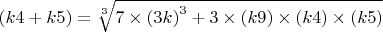 $\left(k4+k5\right)=\sqrt[{3}]{7\times \left(3k\right)^{3} +3\times \left(k9\right)\times \left(k4\right)\times \left(k5\right)} $