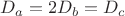 $D_a = 2D_b = D_c$