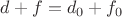 $d + f = d_0 + f_0$