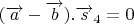 $(\overrightarrow{a}-\overrightarrow{b}).\overrightarrow{s}_{4}=0$