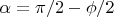 $\alpha = \pi/2 -\phi /2$