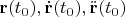 $\mathbf r(t_0),\dot{\mathbf r}(t_0), \ddot{\mathbf r}(t_0)$