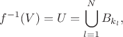 $$f^{-1}(V) = U =  \bigcup_{l=1}^N B_{k_l},$$