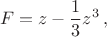 $$F=z-\frac{1}{3}z^3\,,$$
