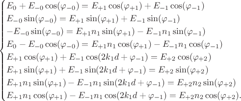 $$\begin{cases}E_0+E_{-0} \cos(\varphi_{-0})=E_{+1} \cos(\varphi_{+1})+E_{-1} \cos(\varphi_{-1}) \\ E_{-0} \sin(\varphi_{-0})=E_{+1} \sin(\varphi_{+1})+E_{-1} \sin(\varphi_{-1}) \\ -E_{-0} \sin(\varphi_{-0})=E_{+1} n_1\sin(\varphi_{+1})-E_{-1} n_1\sin(\varphi_{-1}) \\ E_0-E_{-0} \cos(\varphi_{-0})=E_{+1} n_1\cos(\varphi_{+1})-E_{-1} n_1\cos(\varphi_{-1}) \\ E_{+1} \cos(\varphi_{+1})+E_{-1} \cos(2k_1 d+\varphi_{-1})=E_{+2} \cos(\varphi_{+2}) \\ E_{+1} \sin(\varphi_{+1})+E_{-1} \sin(2k_1 d+\varphi_{-1})=E_{+2} \sin(\varphi_{+2}) \\ E_{+1} n_1\sin(\varphi_{+1})-E_{-1} n_1\sin(2k_1 d+\varphi_{-1})=E_{+2} n_2\sin(\varphi_{+2}) \\ E_{+1} n_1\cos(\varphi_{+1})-E_{-1} n_1\cos(2k_1 d+\varphi_{-1})=E_{+2} n_2\cos(\varphi_{+2}).\end{cases}$$