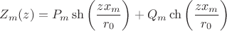 $Z_m(z) = P_m \sh \left( \dfrac{z x_m}{r_0} \right) + Q_m \ch \left( \dfrac{z x_m}{r_0} \right)$