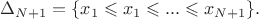 $\Delta_{N+1} = \{x_1\leqslant x_1 \leqslant...\leqslant x_{N+1}\}.$