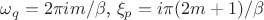 $\omega_q=2{\pi}i m/\beta$, \xi_p=i{\pi}(2m+1)/\beta