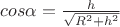 $cos\alpha=\frac{h}{\sqrt{R^2+h^2}}$