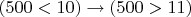 $(500<10)\to (500>11)$