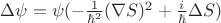 $\Delta \psi = \psi ( - \frac{1}{\hbar^2} (\nabla S)^2 + \frac{i}{\hbar} \Delta S )$