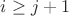 $i\geq j+1$