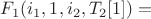 $F_1(i_1,1,i_2,T_2[1]) = $